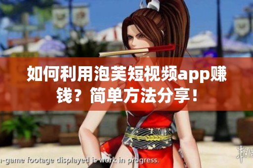 如何利用泡芙短视频app赚钱？简单方法分享！