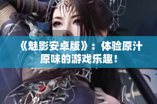 《魅影安卓版》：体验原汁原味的游戏乐趣！