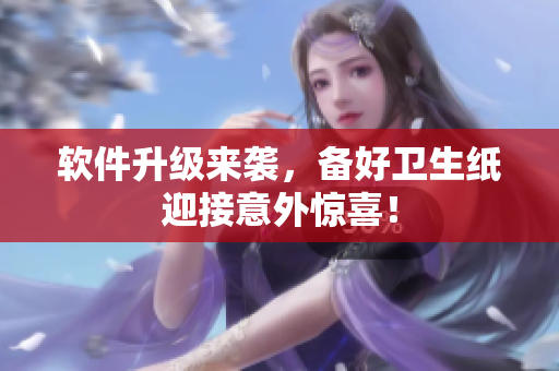 软件升级来袭，备好卫生纸迎接意外惊喜！