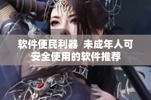 软件便民利器  未成年人可安全使用的软件推荐