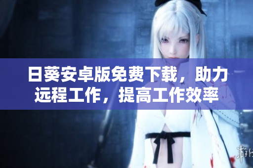 日葵安卓版免费下载，助力远程工作，提高工作效率