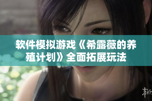 软件模拟游戏《希露薇的养殖计划》全面拓展玩法