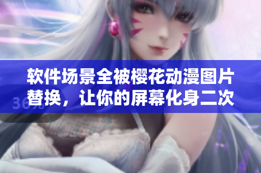 软件场景全被樱花动漫图片替换，让你的屏幕化身二次元世界