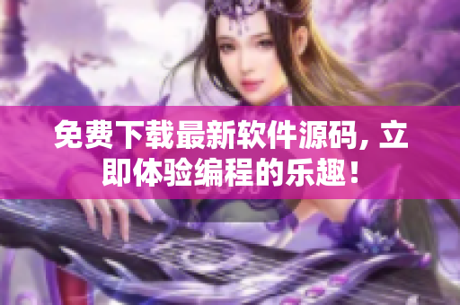 免费下载最新软件源码, 立即体验编程的乐趣！
