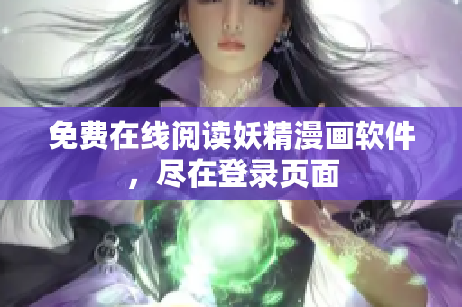 免费在线阅读妖精漫画软件，尽在登录页面