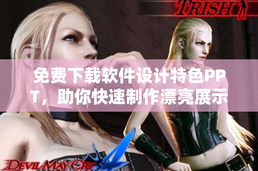 免费下载软件设计特色PPT，助你快速制作漂亮展示！