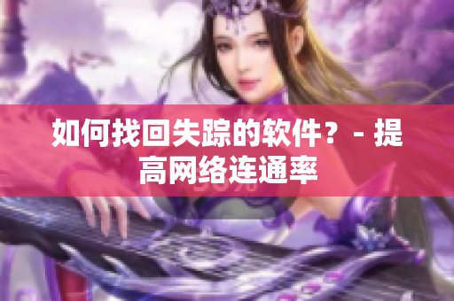 如何找回失踪的软件？- 提高网络连通率
