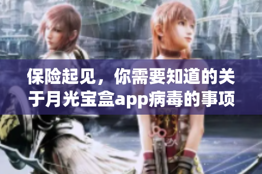 保险起见，你需要知道的关于月光宝盒app病毒的事项