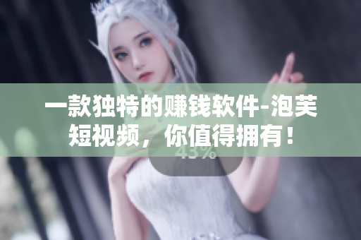 一款独特的赚钱软件-泡芙短视频，你值得拥有！