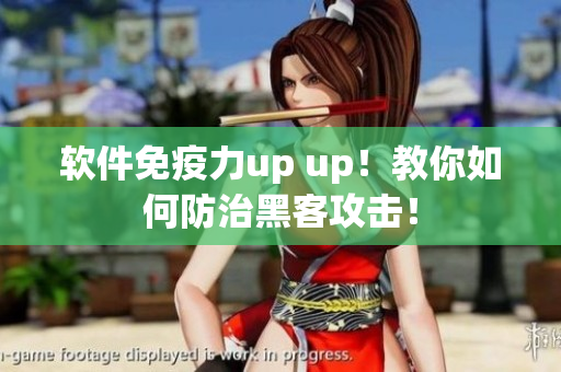 软件免疫力up up！教你如何防治黑客攻击！