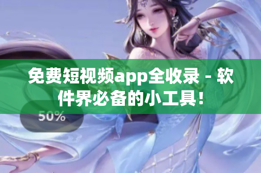免费短视频app全收录 - 软件界必备的小工具！