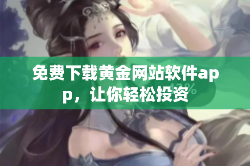 免费下载黄金网站软件app，让你轻松投资