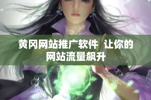 黄冈网站推广软件  让你的网站流量飙升