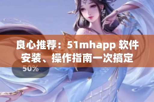 良心推荐：51mhapp 软件安装、操作指南一次搞定