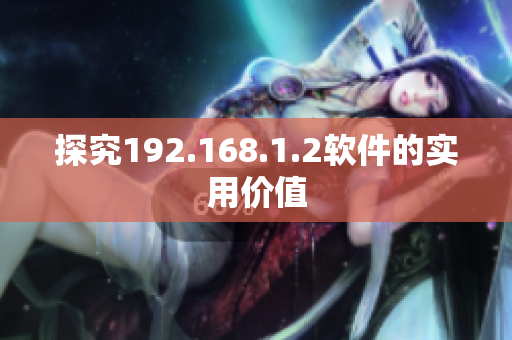 探究192.168.1.2软件的实用价值