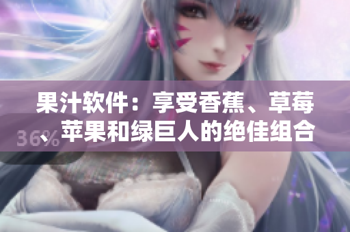果汁软件：享受香蕉、草莓、苹果和绿巨人的绝佳组合