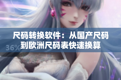 尺码转换软件：从国产尺码到欧洲尺码表快速换算