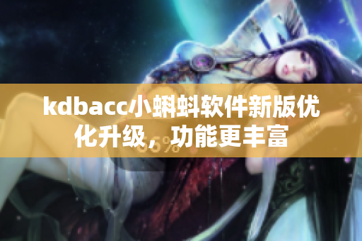 kdbacc小蝌蚪软件新版优化升级，功能更丰富