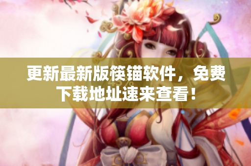 更新最新版筷锚软件，免费下载地址速来查看！