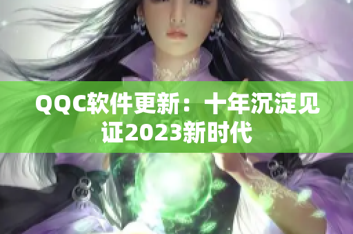 QQC软件更新：十年沉淀见证2023新时代