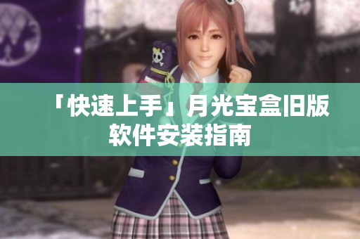 「快速上手」月光宝盒旧版软件安装指南