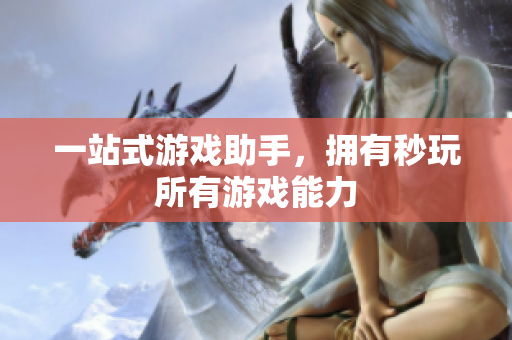 一站式游戏助手，拥有秒玩所有游戏能力