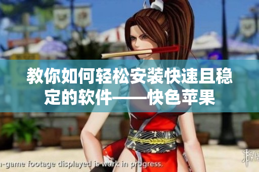 教你如何轻松安装快速且稳定的软件——快色苹果
