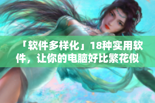 「软件多样化」18种实用软件，让你的电脑好比繁花似锦