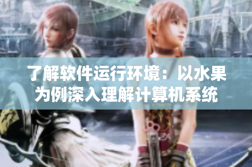 了解软件运行环境：以水果为例深入理解计算机系统