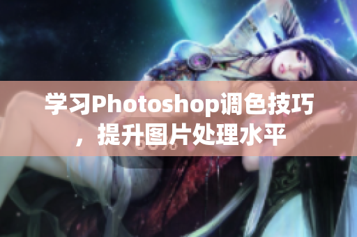 学习Photoshop调色技巧，提升图片处理水平