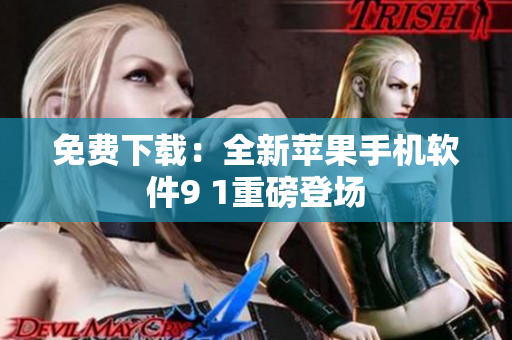 免费下载：全新苹果手机软件9 1重磅登场