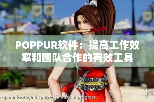 POPPUR软件：提高工作效率和团队合作的有效工具