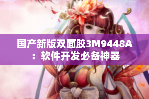 国产新版双面胶3M9448A：软件开发必备神器