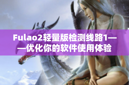 Fulao2轻量版检测线路1——优化你的软件使用体验