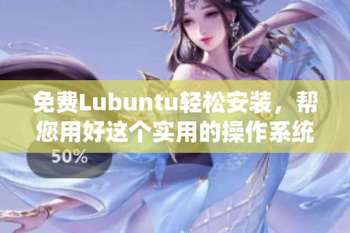 免费Lubuntu轻松安装，帮您用好这个实用的操作系统