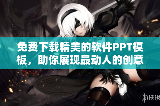 免费下载精美的软件PPT模板，助你展现最动人的创意！