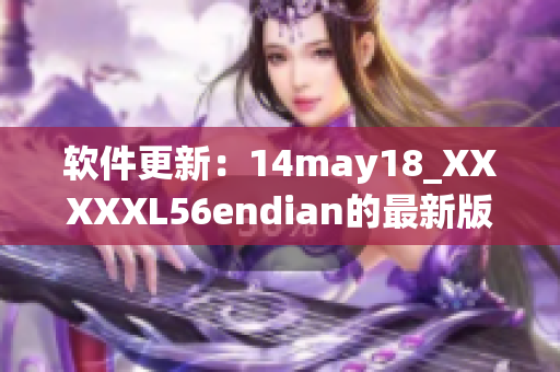 软件更新：14may18_XXXXXL56endian的最新版本现已上线(1)