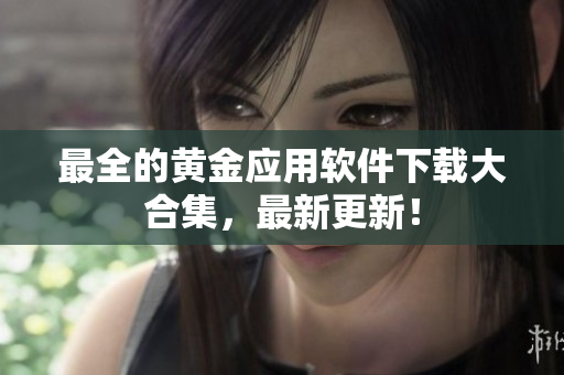 最全的黄金应用软件下载大合集，最新更新！