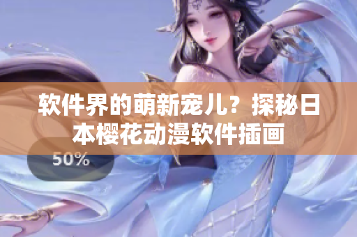 软件界的萌新宠儿？探秘日本樱花动漫软件插画