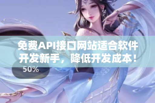 免费API接口网站适合软件开发新手，降低开发成本！