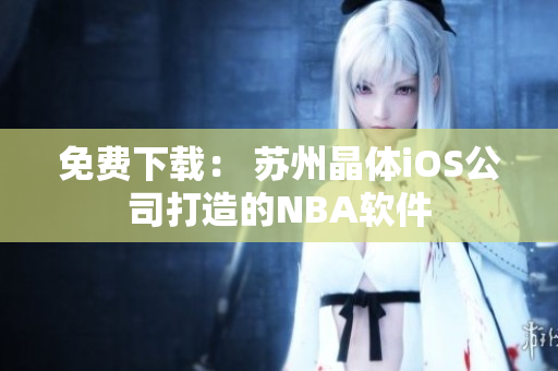 免费下载： 苏州晶体iOS公司打造的NBA软件