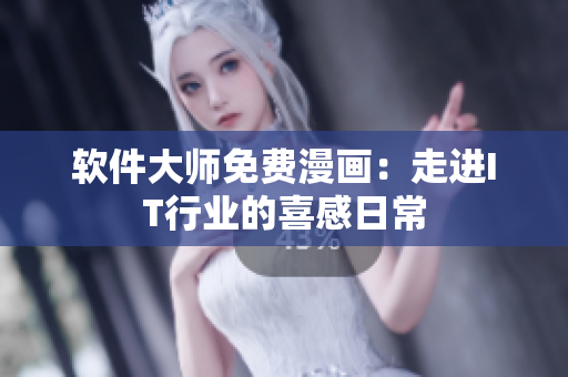 软件大师免费漫画：走进IT行业的喜感日常