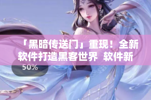「黑暗传送门」重现！全新软件打造黑客世界  软件新闻