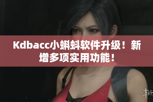 Kdbacc小蝌蚪软件升级！新增多项实用功能！