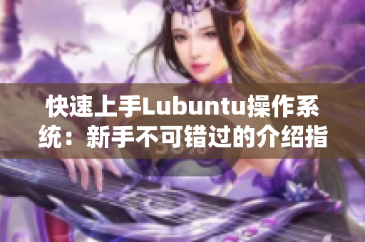 快速上手Lubuntu操作系统：新手不可错过的介绍指南