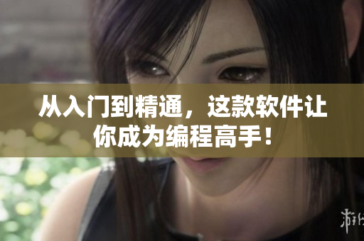 从入门到精通，这款软件让你成为编程高手！