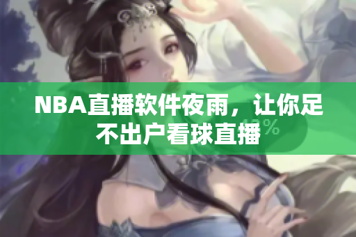 NBA直播软件夜雨，让你足不出户看球直播