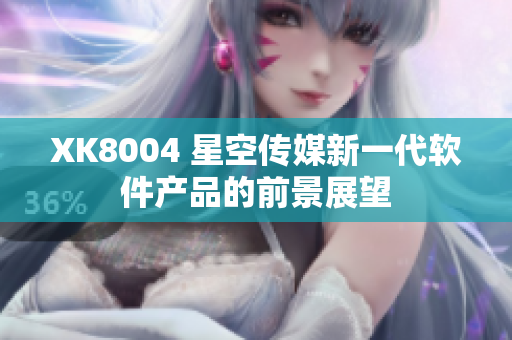 XK8004 星空传媒新一代软件产品的前景展望
