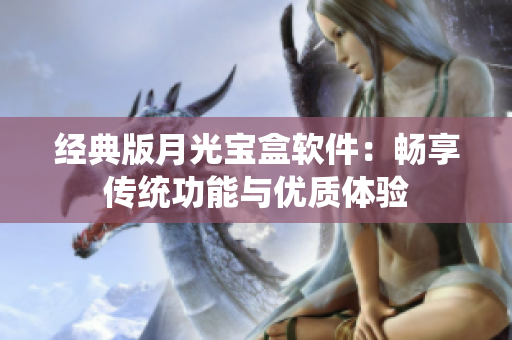 经典版月光宝盒软件：畅享传统功能与优质体验