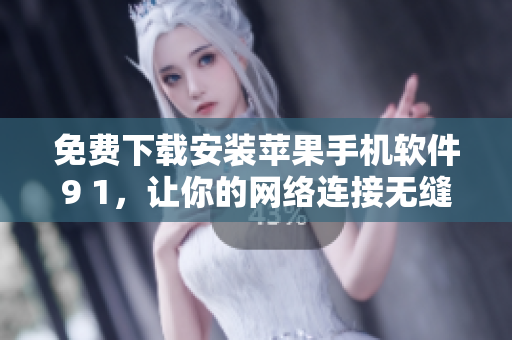 免费下载安装苹果手机软件9 1，让你的网络连接无缝畅通